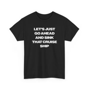 Let's Just Go Ahead And Sink That Cruise Ship Shirt