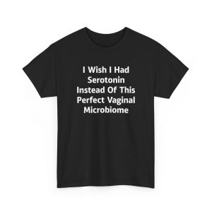 I Wish I Had Serotonin Instead Of This Perfect Vaginal Microbiome Shirt
