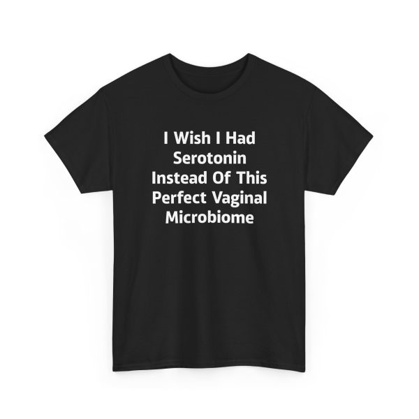 I Wish I Had Serotonin Instead Of This Perfect Vaginal Microbiome Shirt