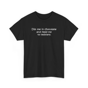 Dip Me In Chocolate And Feed Me To The Lesbians Shirt