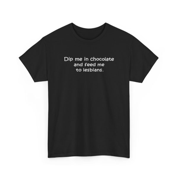 Dip Me In Chocolate And Feed Me To The Lesbians Shirt