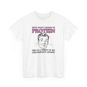 How Many Grams Of Protein Are In A Whiff Of My Girlfriend's Armpit Shirt