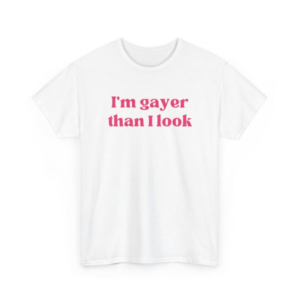 I'm Gayer Than I Look Shirt