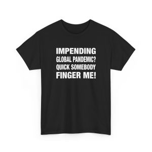 Impending Global Pandemic Quick Somebody Finger Me Shirt