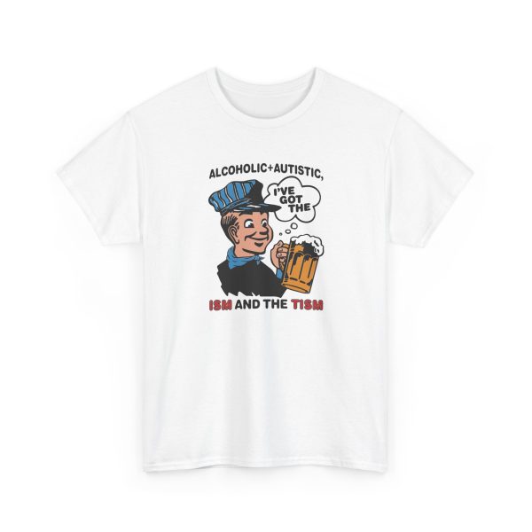 Alcoholic + Autistic I've Got The ISM And The TISM Shirt